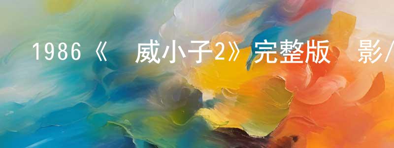 曹景波的動漫綜藝大全,1986《龍威小子2》完整版電影/在線觀看/百度云-美劇天堂